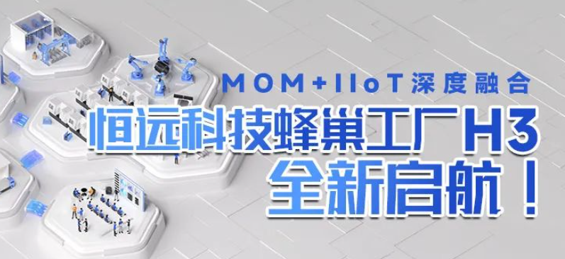 MOM+IIoT深度融合，恒远科技蜂巢工厂H3全新启航！